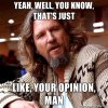 Yeah-well-you-know-thats-just-like-your-opinion-man.jpg