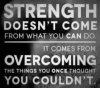 strength comes from overcoming.jpg