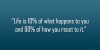 life-is-10-what-happens-to-you-and-90-how-you-react-to-it-16.jpg