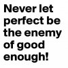 Never-let-perfect-be-the-enemy-of-good-enough.jpg