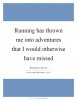 running-has-thrown-me-into-adventures-that-i-would-otherwise-have-missed-quote-1.jpg