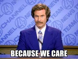 BECAUSE WE CARE - Ron Burgandy11 | Meme Generator