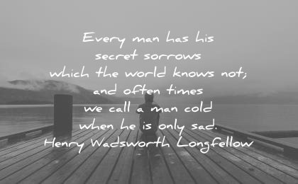 sad-quotes-every-man-has-his-secret-sorrows-which-the-world-knows-not-and-often-times-we-call-...jpg