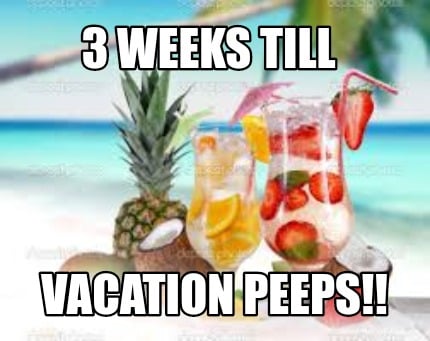 Image result for images of 3 weeks till vacation
