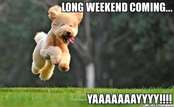 251883-Long-Weekend-Coming....yaaaaaayyyyy-.jpg