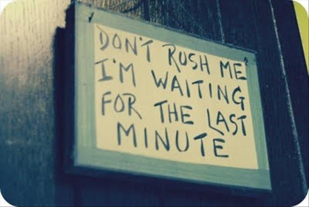 funny-house-signs-dont-rush-me-Im-waiting-for-the-last-minute.jpg