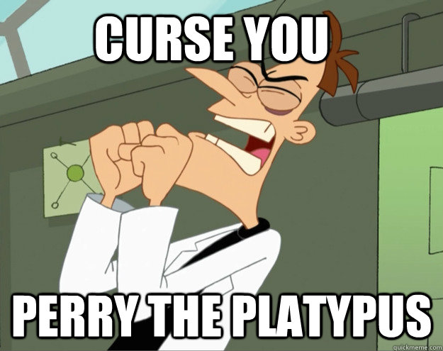 CURSE YOU PERRY THE PLATYPUS  - CURSE YOU PERRY THE PLATYPUS   Frustrated Doofenshmirtz CURSE YOU PERRY THE PLATYPUS  - CURSE YOU PERRY THE PLATYPUS   Frustrated Doofenshmirtz