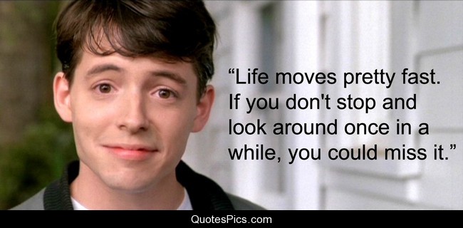Ferris-Bueller-Life-Moves-Pretty-Fast-Quote-15.jpg